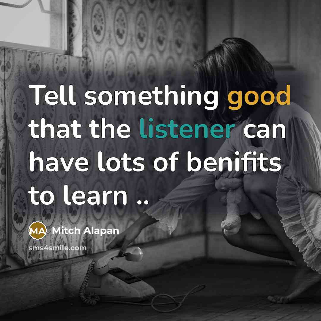 “Tell something good that the listener can have lots of benifits to learn ..” quote by Mitch Alapan