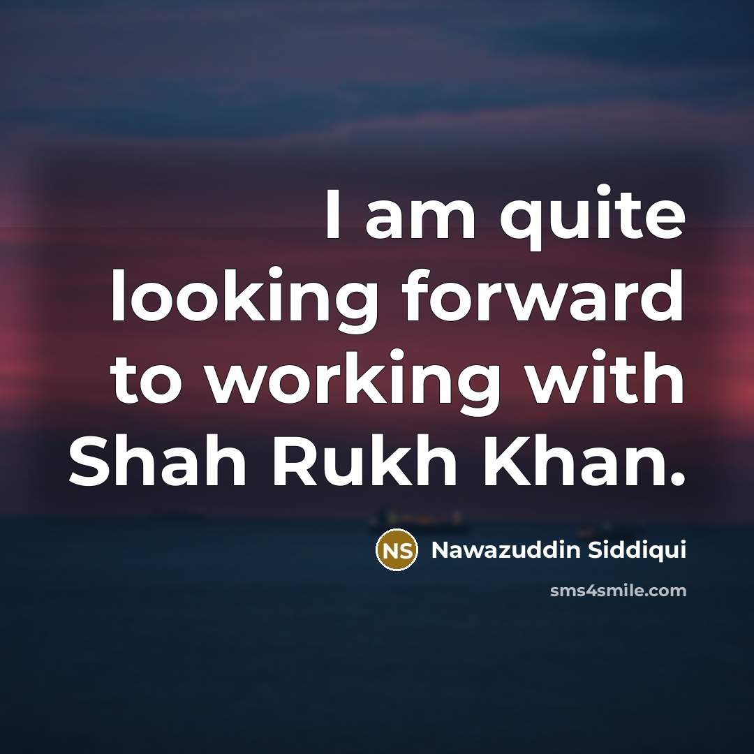 “I am quite looking forward to working with Shah Rukh…” quote by Nawazuddin Siddiqui