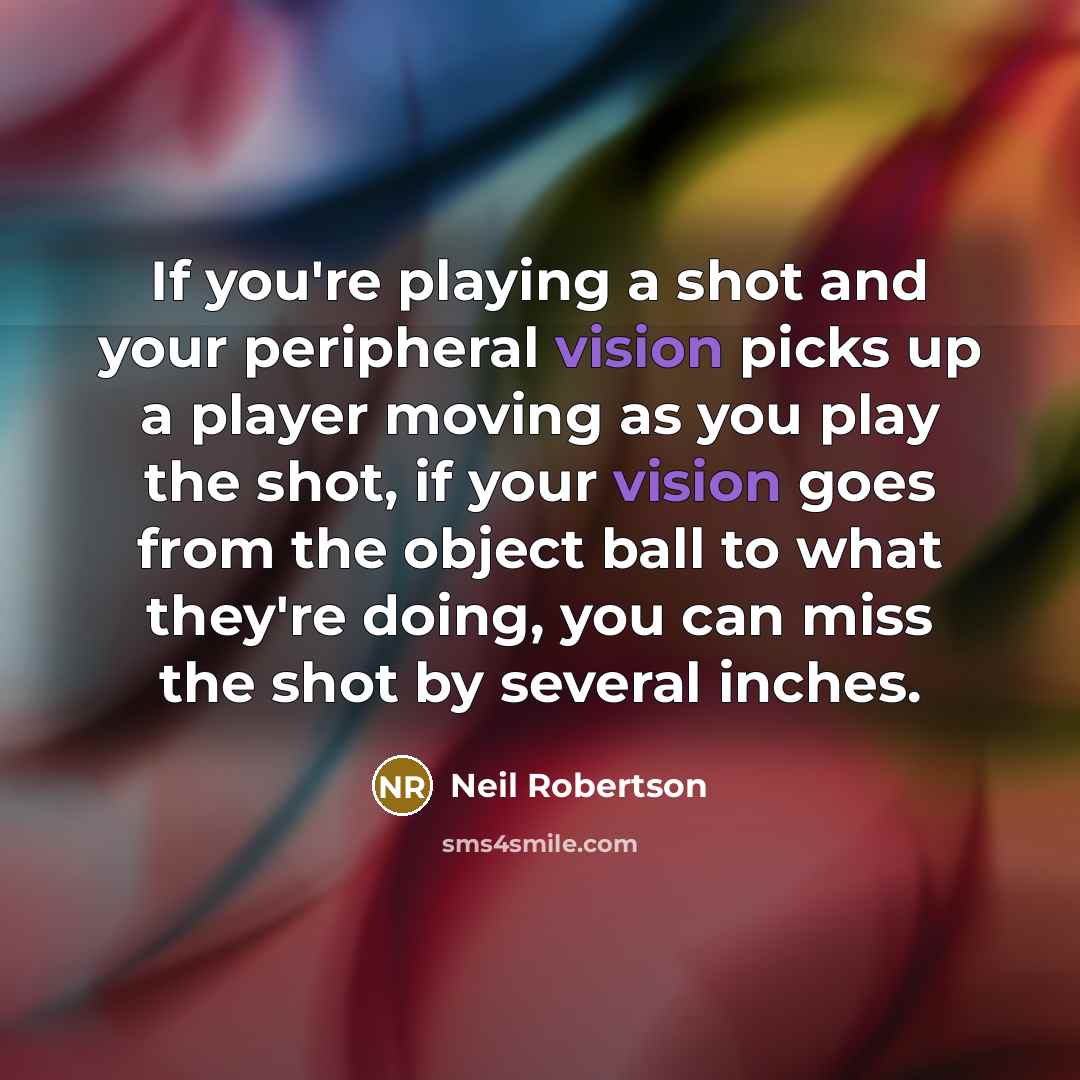 “If you're playing a shot and your peripheral vision picks…” quote by Neil Robertson
