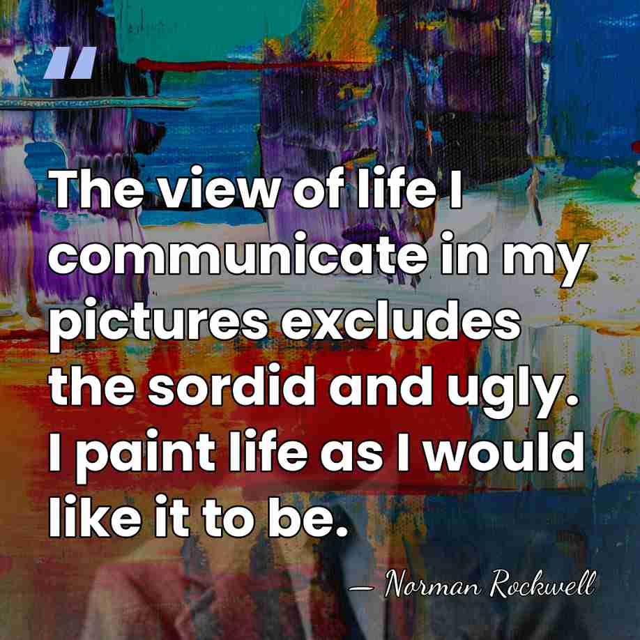 The view of life I communicate in my pictures excludes the sordid&hellip; - Norman Rockwell