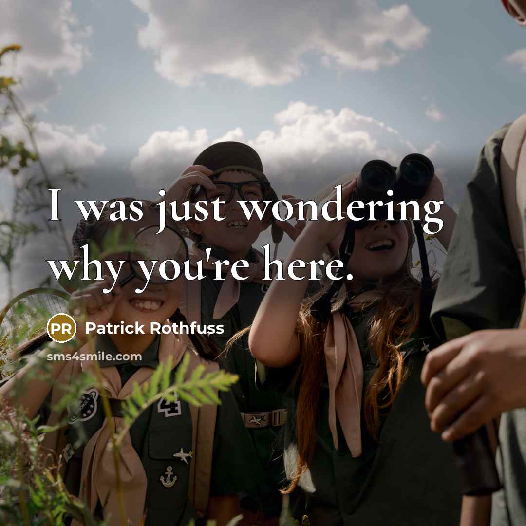 “I was just wondering why you're here.…” quote by Patrick Rothfuss