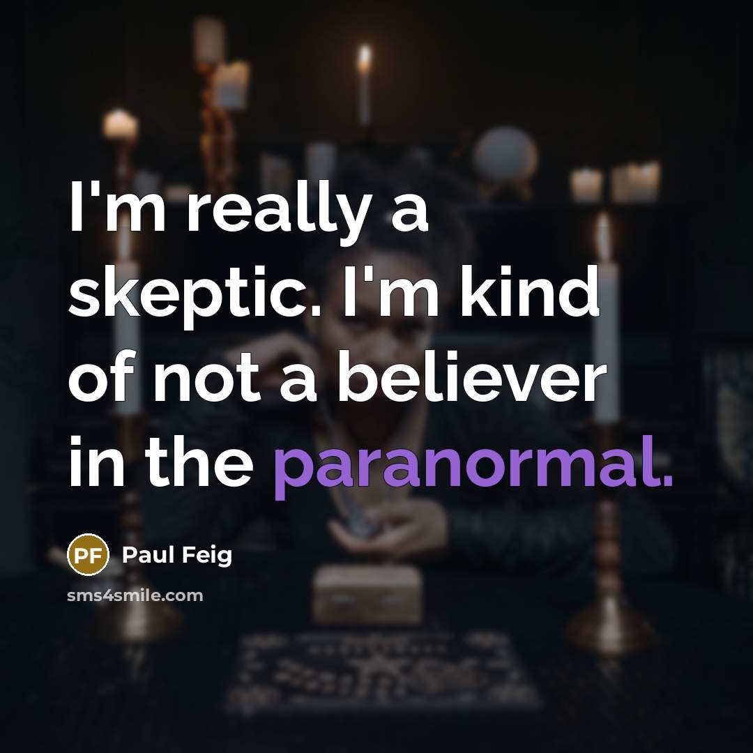 “I'm really a skeptic. I'm kind of not a believer…” quote by Paul Feig