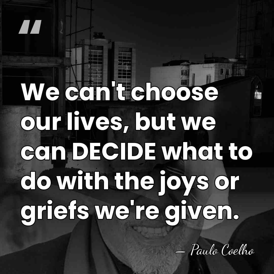 We can't choose our lives, but we can DECIDE what to do&hellip; - Paulo Coelho