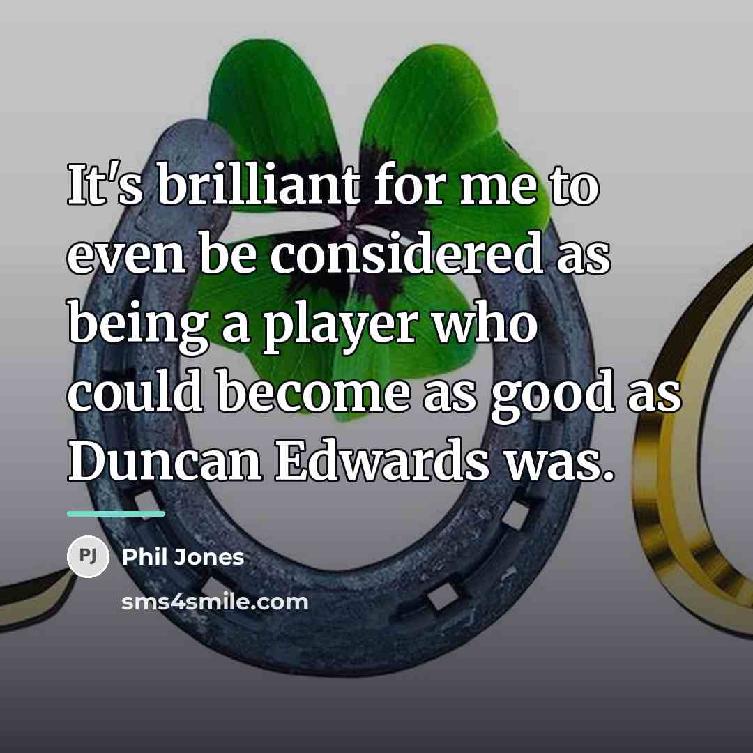 “It's brilliant for me to even be considered as being…” quote by Phil Jones