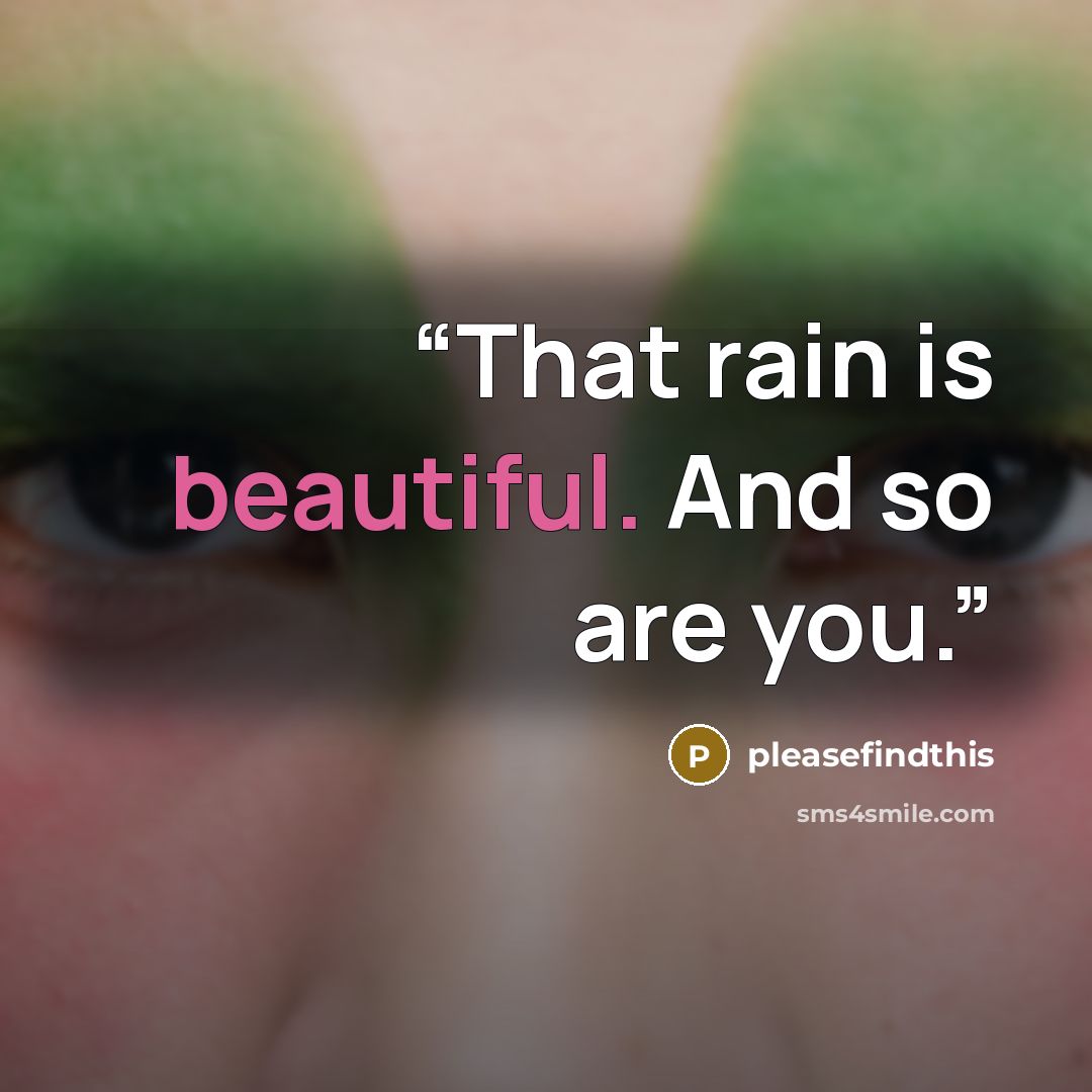 “That rain is beautiful. And so are you.” quote by pleasefindthis