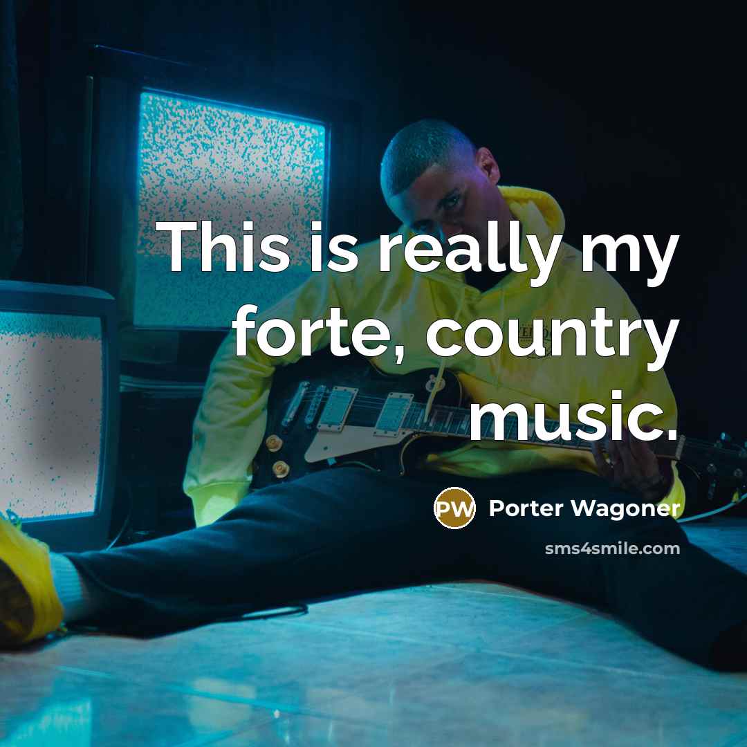 “This is really my forte, country music.…” quote by Porter Wagoner
