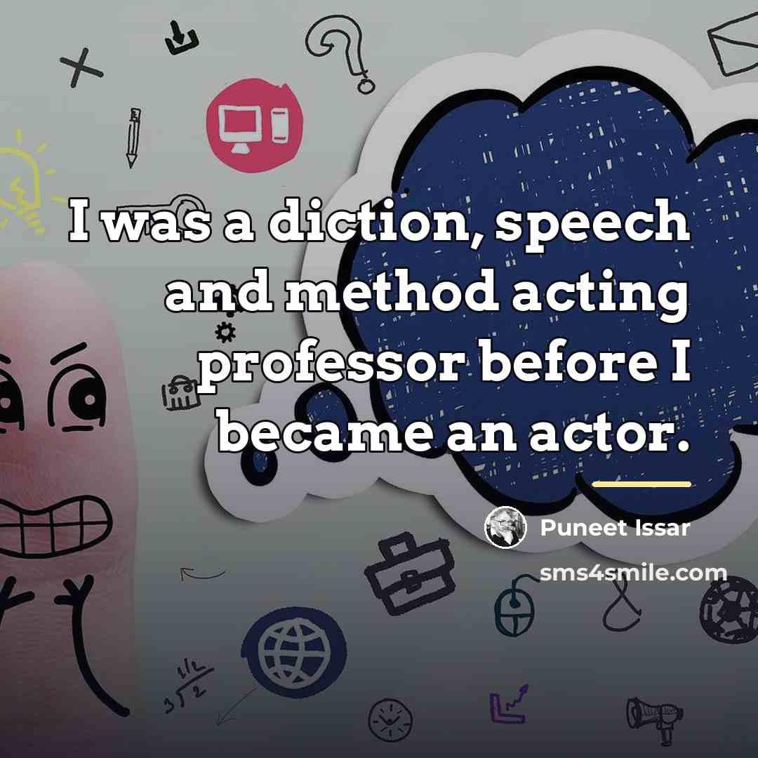 “I was a diction, speech and method acting professor before…” quote by Puneet Issar