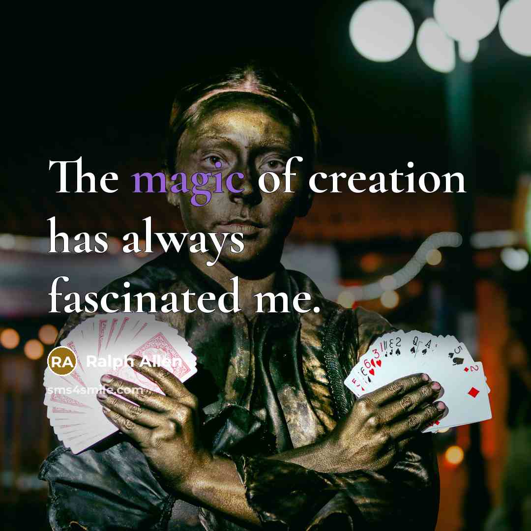 “The magic of creation has always fascinated me.…” quote by Ralph Allen