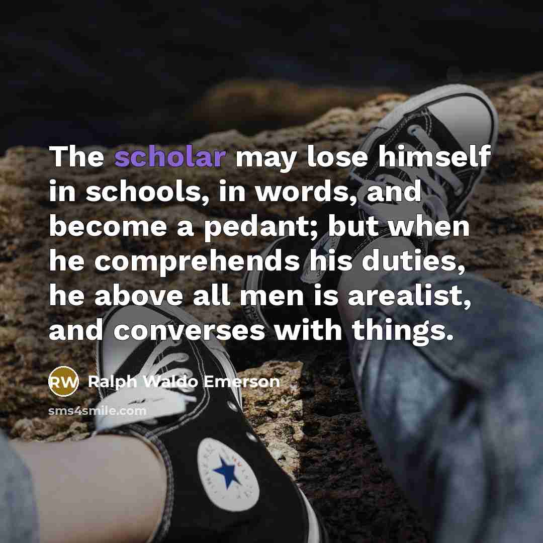 “The scholar may lose himself in schools, in words, and…” quote by Ralph Waldo Emerson