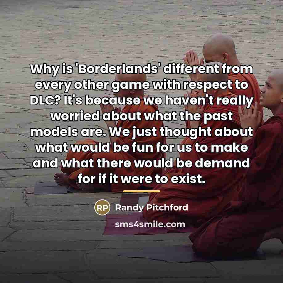 “Why is 'Borderlands' different from every other game with respect…” quote by Randy Pitchford