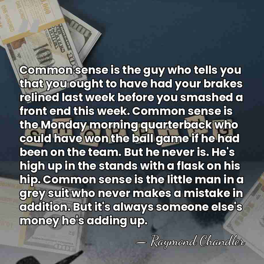 Common sense is the guy who tells you that you ought to&hellip; - Raymond Chandler