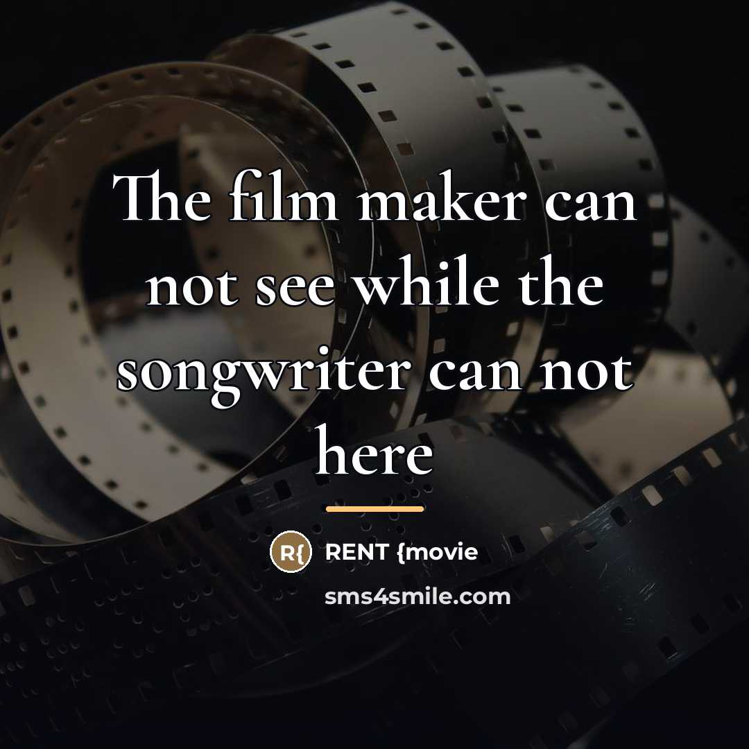 “The film maker can not see while the songwriter can not here” quote by RENT {movie