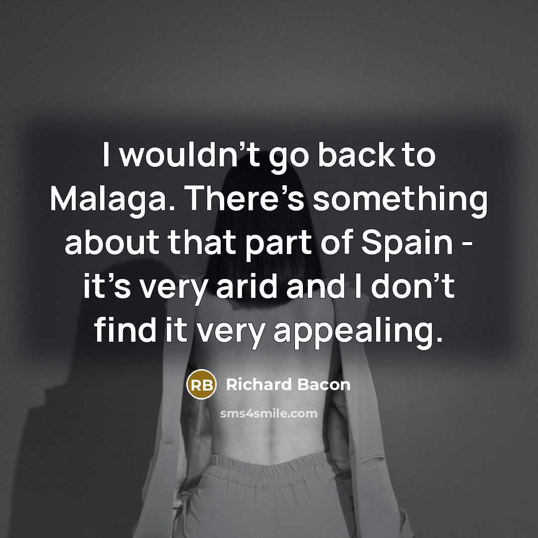 “I wouldn't go back to Malaga. There's something about that…” quote by Richard Bacon