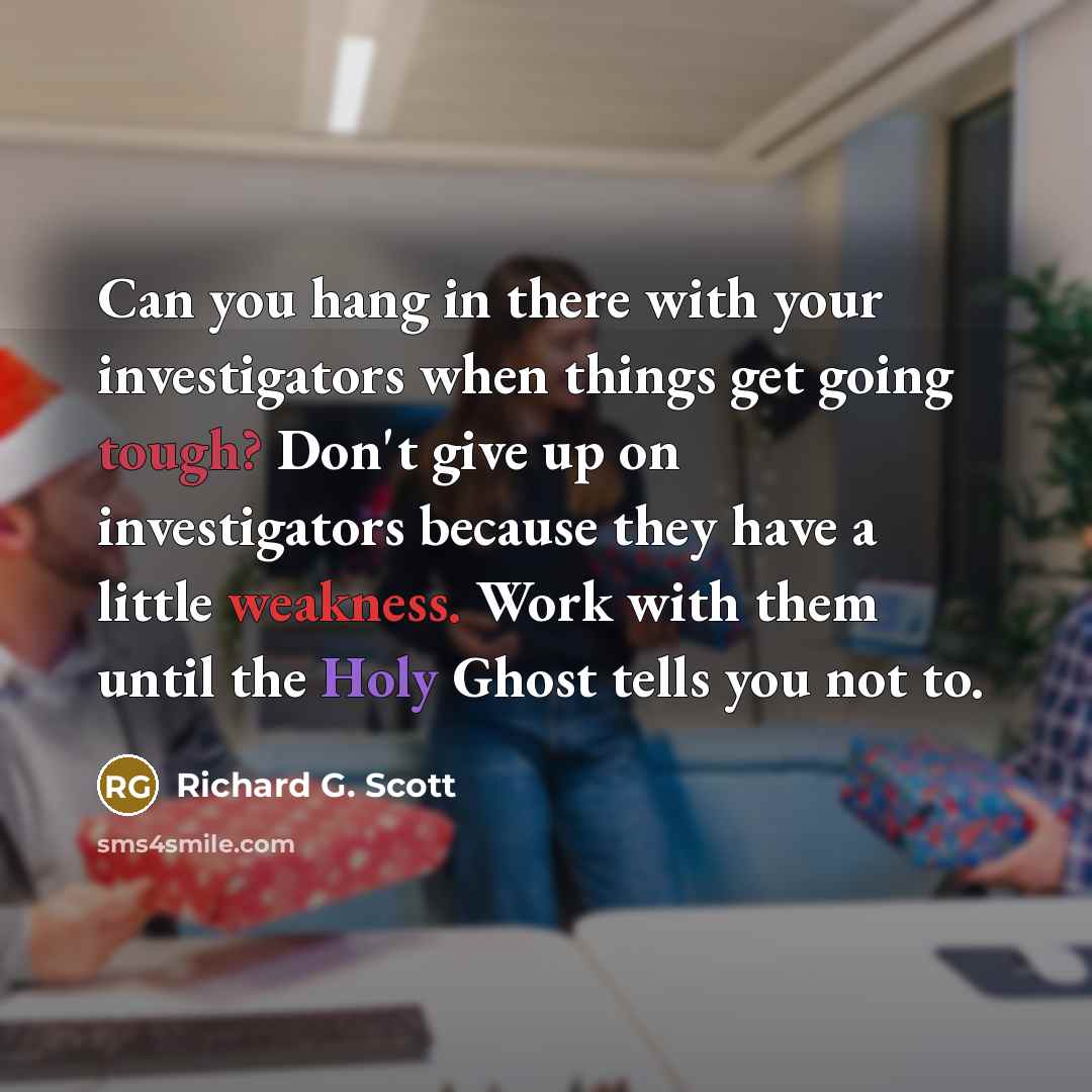 “Can you hang in there with your investigators when things…” quote by Richard G. Scott