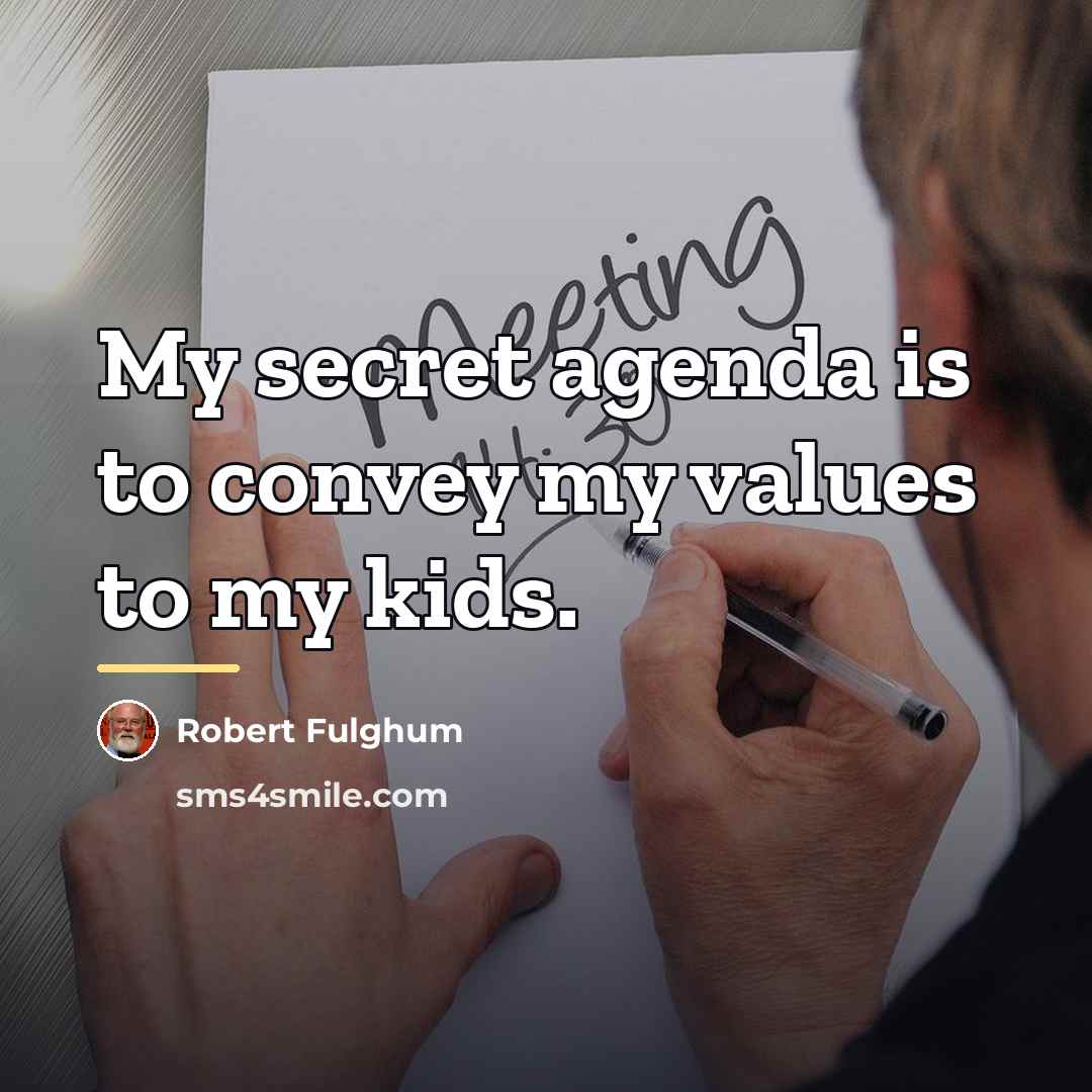“My secret agenda is to convey my values to my…” quote by Robert Fulghum