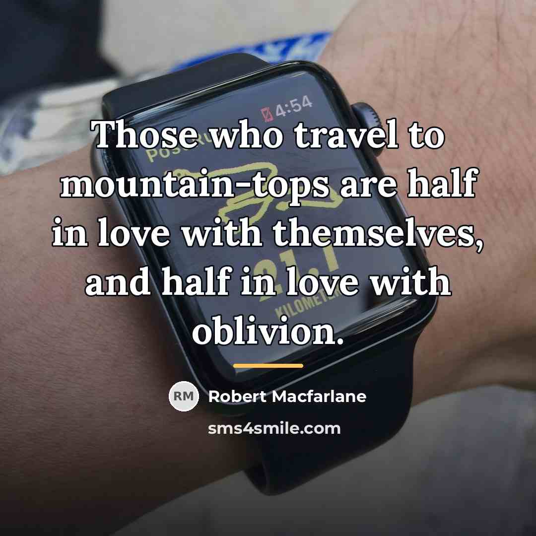 “Those who travel to mountain-tops are half in love with…” quote by Robert Macfarlane