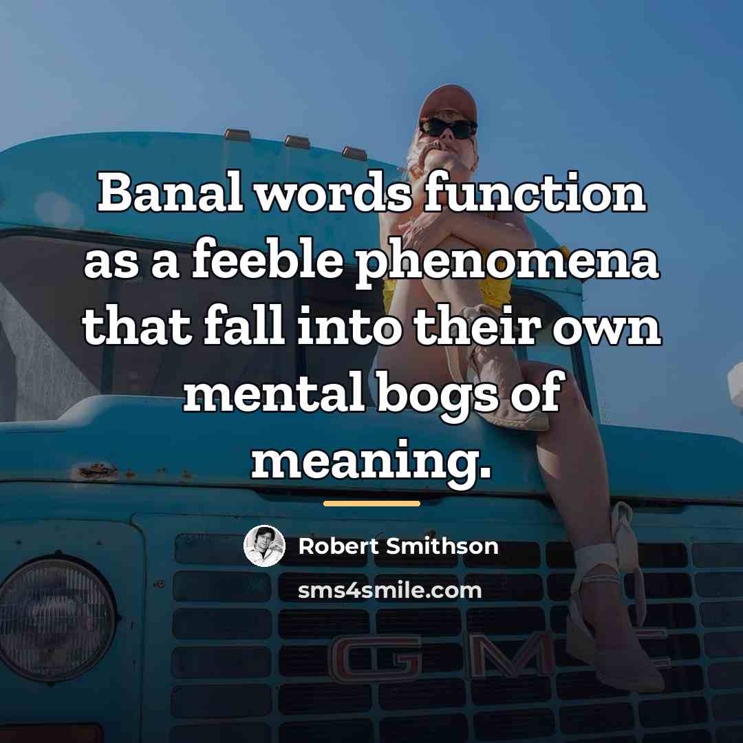 “Banal words function as a feeble phenomena that fall into…” quote by Robert Smithson
