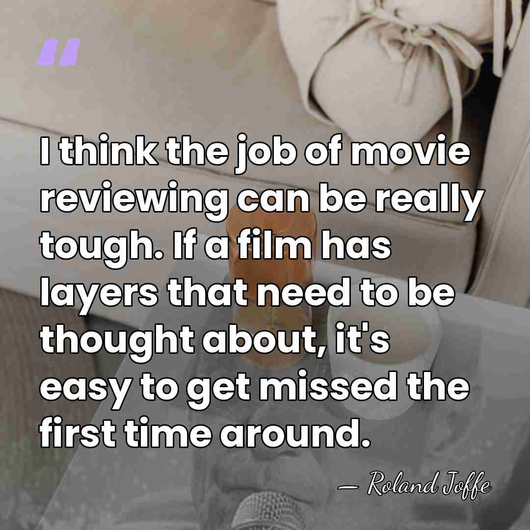 I think the job of movie reviewing can be really tough. If&hellip; - Roland Joffe