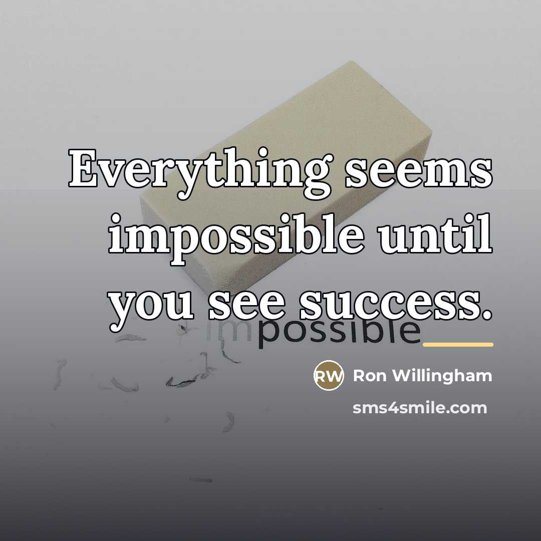 “Everything seems impossible until you see success.…” quote by Ron Willingham