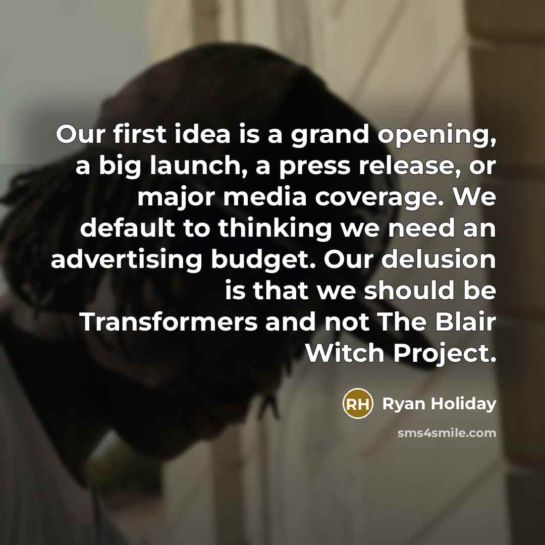 “Our first idea is a grand opening, a big launch,…” quote by Ryan Holiday