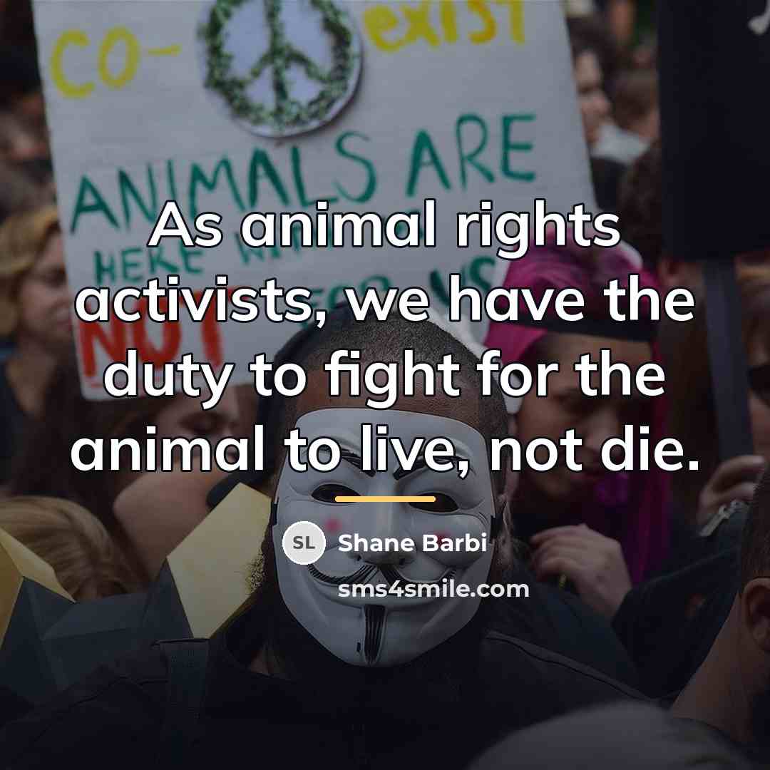 “As animal rights activists, we have the duty to fight…” quote by Shane Barbi