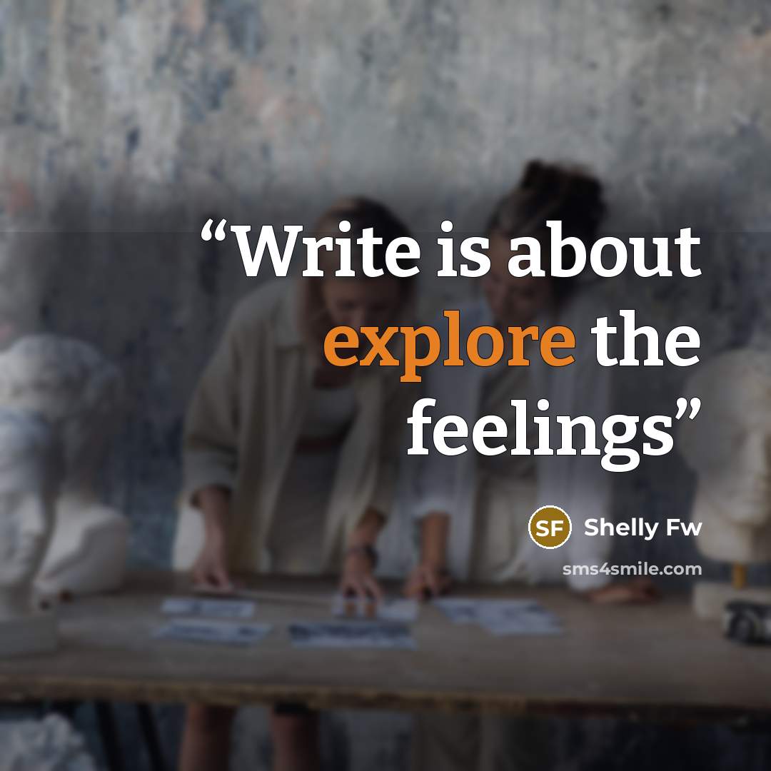 “Write is about explore the feelings” quote by Shelly Fw