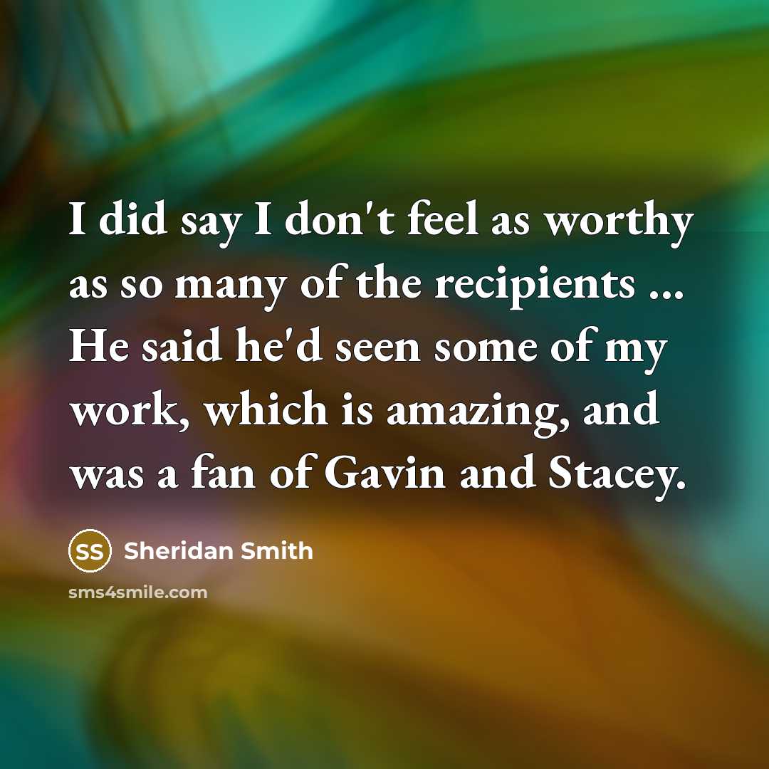 “I did say I don't feel as worthy as so…” quote by Sheridan Smith
