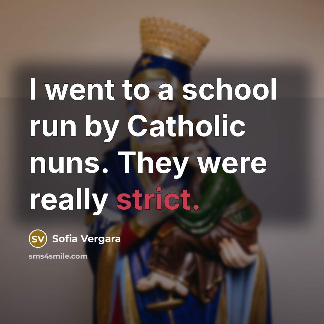 “I went to a school run by Catholic nuns. They…” quote by Sofia Vergara