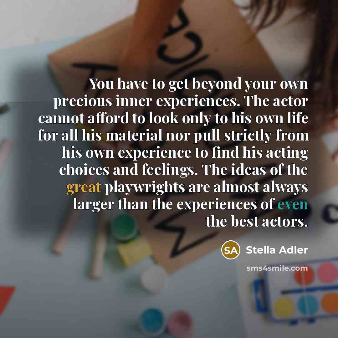 “You have to get beyond your own precious inner experiences.…” quote by Stella Adler