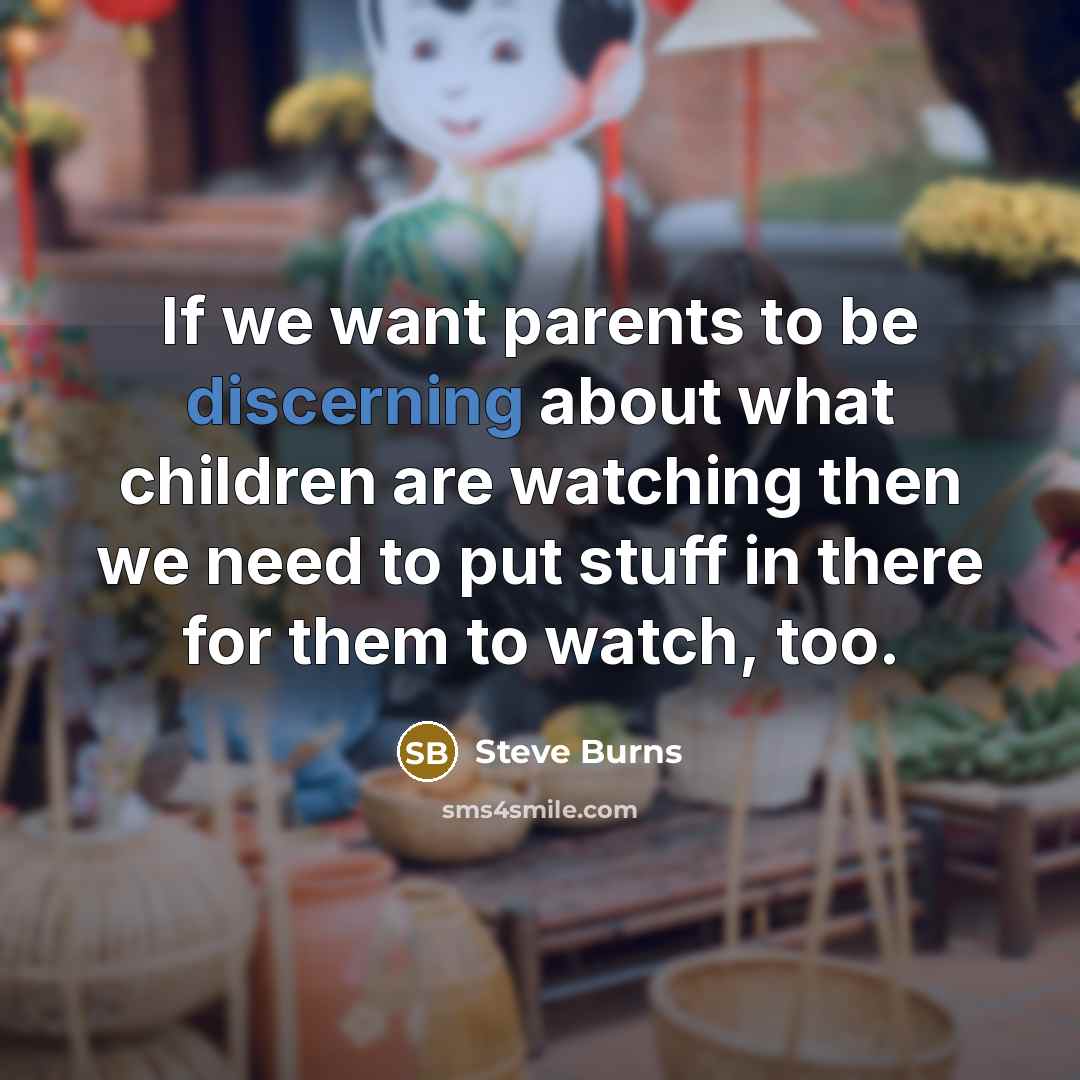 “If we want parents to be discerning about what children…” quote by Steve Burns