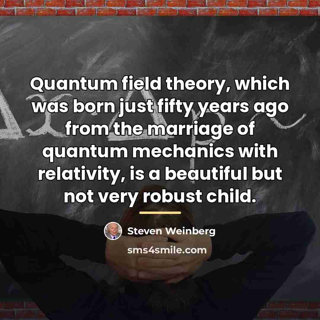“Quantum field theory, which was born just fifty years ago…” quote by Steven Weinberg