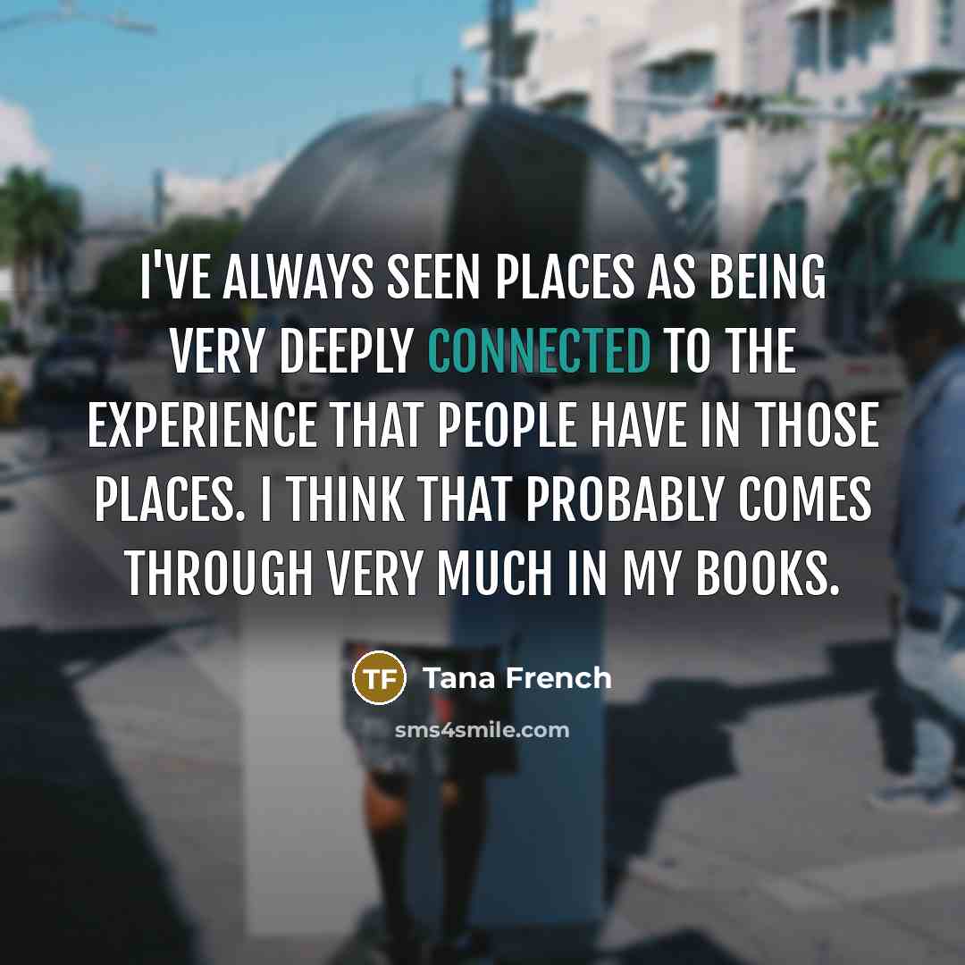 “I've always seen places as being very deeply connected to…” quote by Tana French