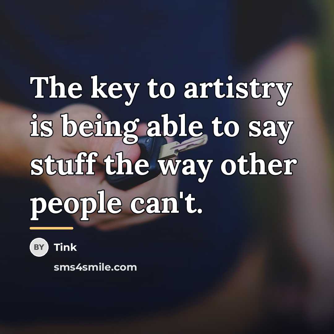 “The key to artistry is being able to say stuff…” quote by Tink
