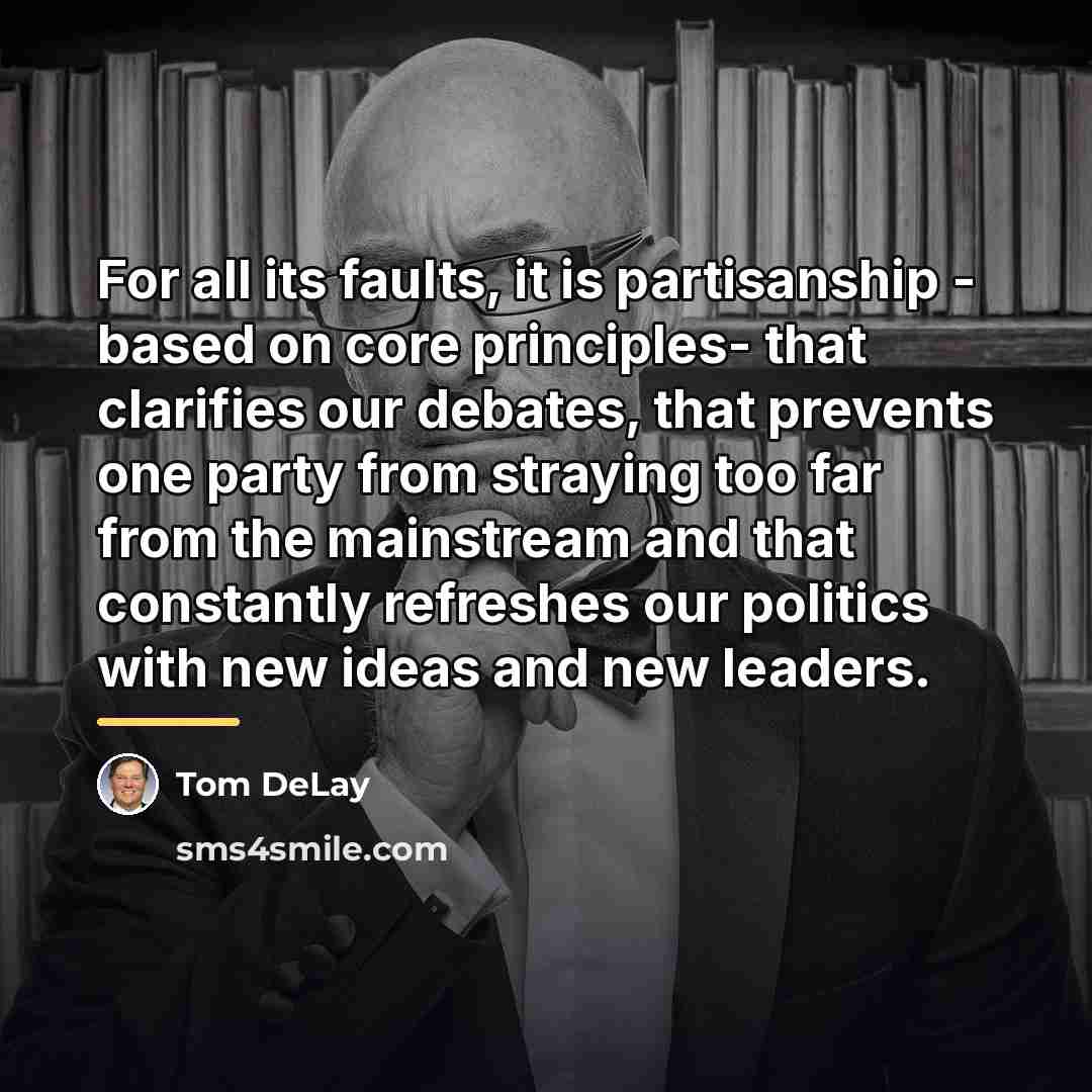 “For all its faults, it is partisanship - based on…” quote by Tom DeLay