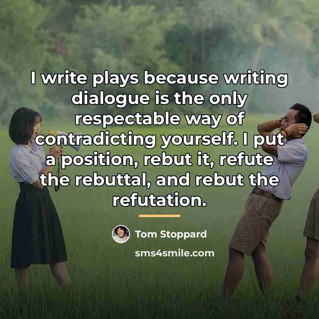 “I write plays because writing dialogue is the only respectable…” quote by Tom Stoppard