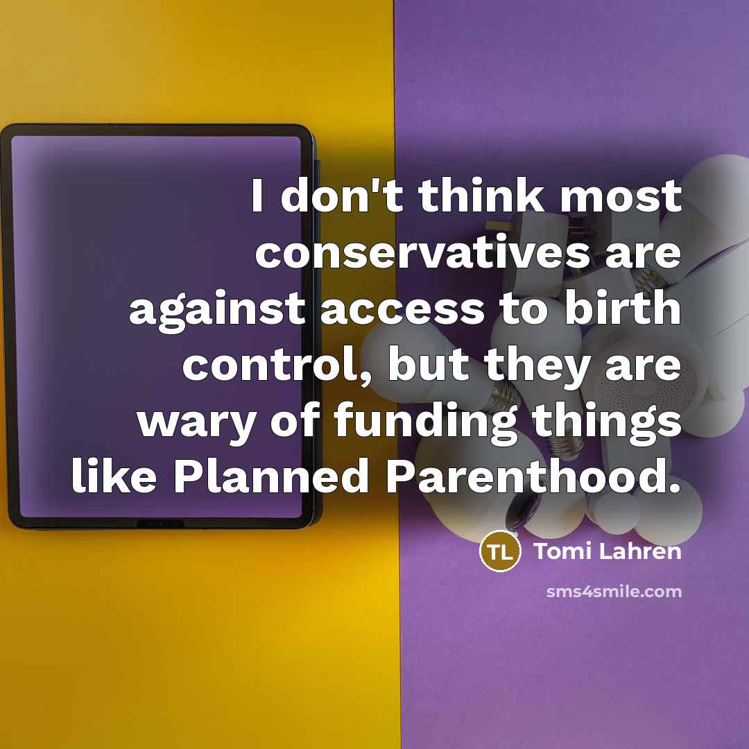 “I don't think most conservatives are against access to birth…” quote by Tomi Lahren