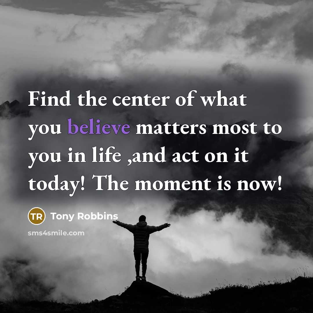 “Find the center of what you believe matters most to…” quote by Tony Robbins