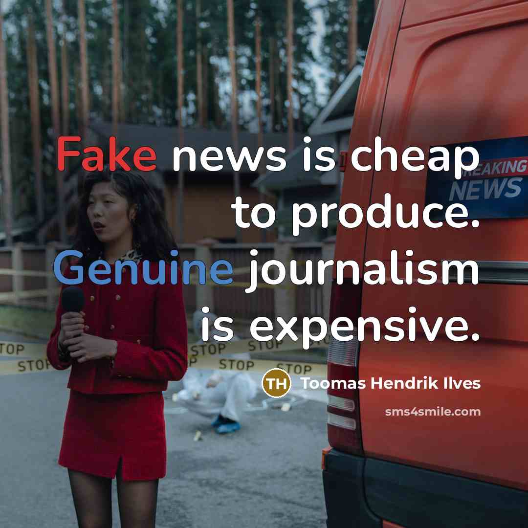 “Fake news is cheap to produce. Genuine journalism is expensive.…” quote by Toomas Hendrik Ilves