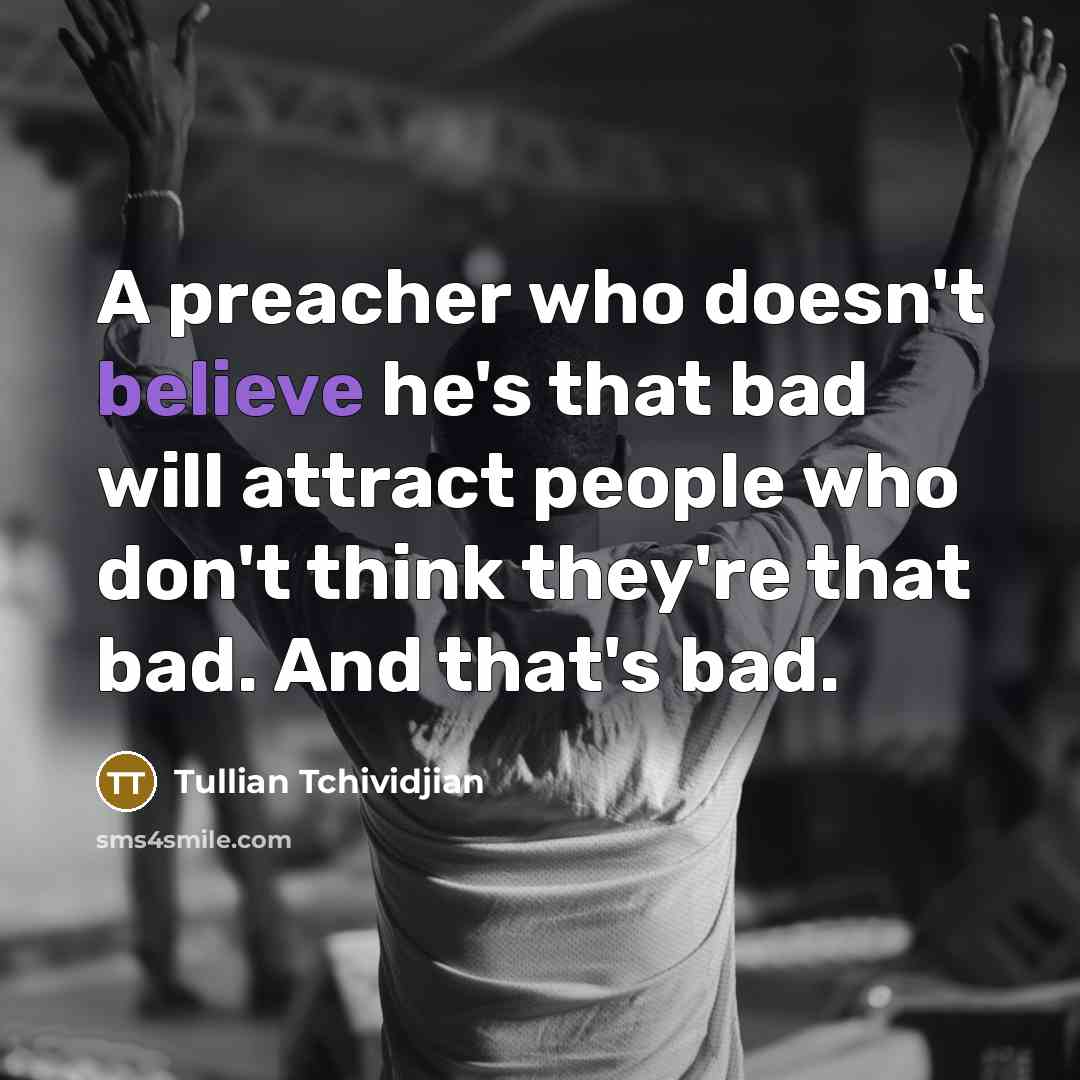 “A preacher who doesn't believe he's that bad will attract…” quote by Tullian Tchividjian