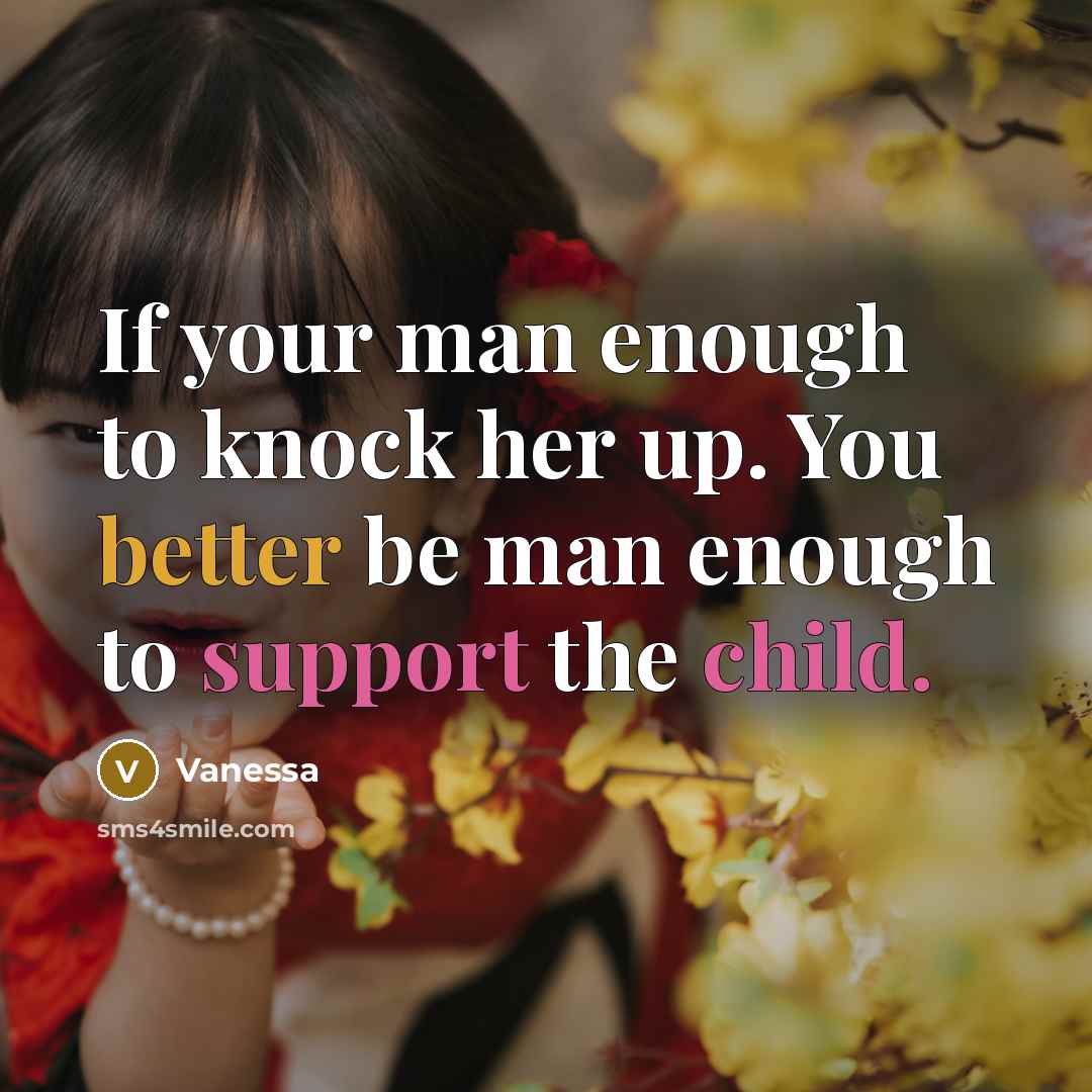 “If your man enough to knock her up. You better be man enough to support the child.” quote by Vanessa