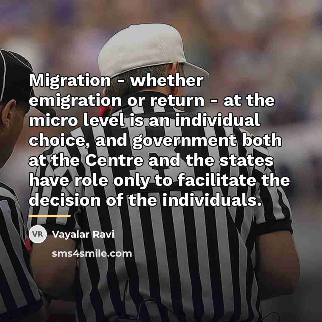 “Migration - whether emigration or return - at the micro…” quote by Vayalar Ravi