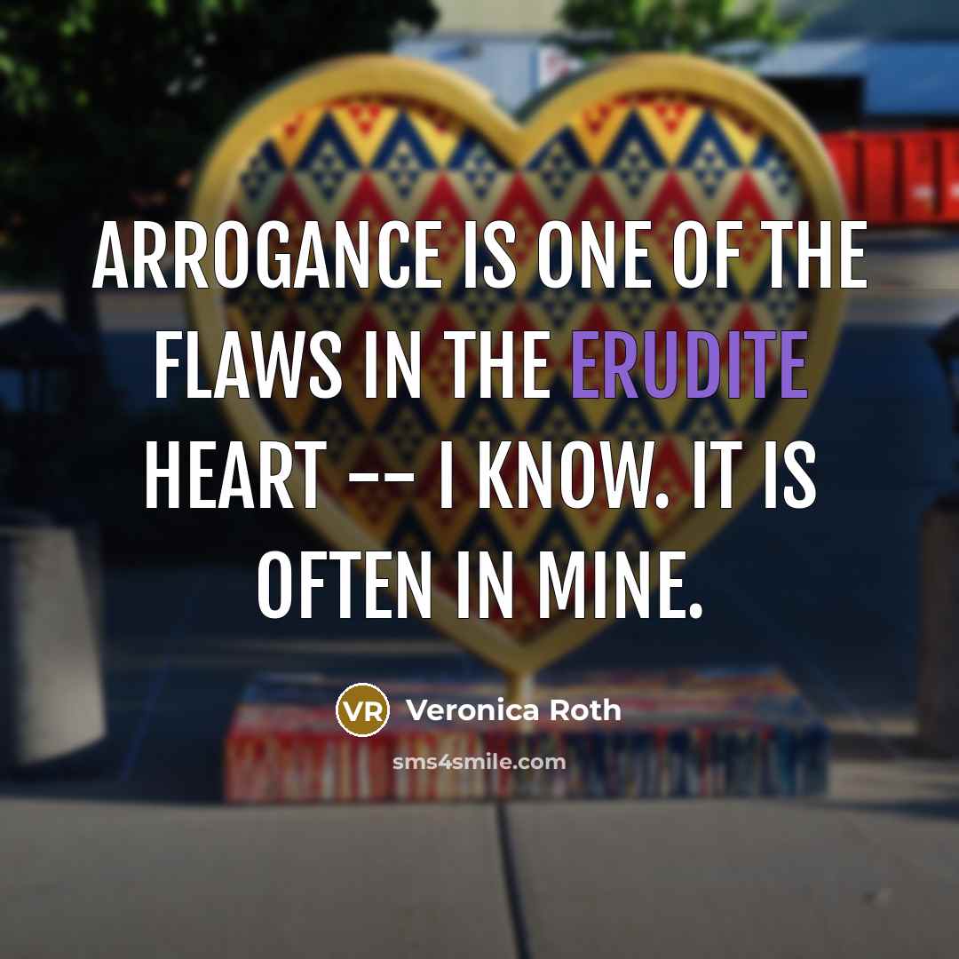 “Arrogance is one of the flaws in the Erudite heart…” quote by Veronica Roth