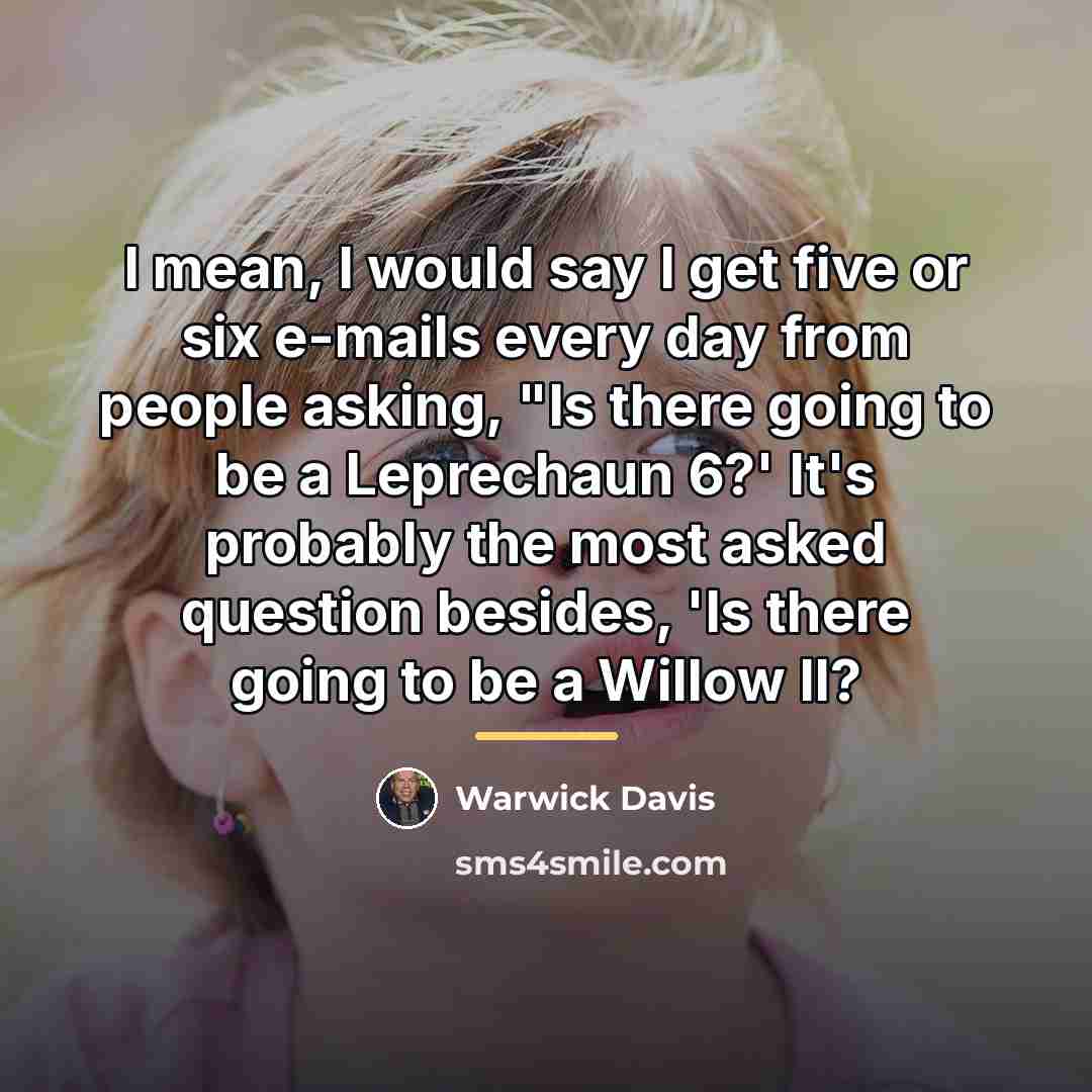 “I mean, I would say I get five or six…” quote by Warwick Davis