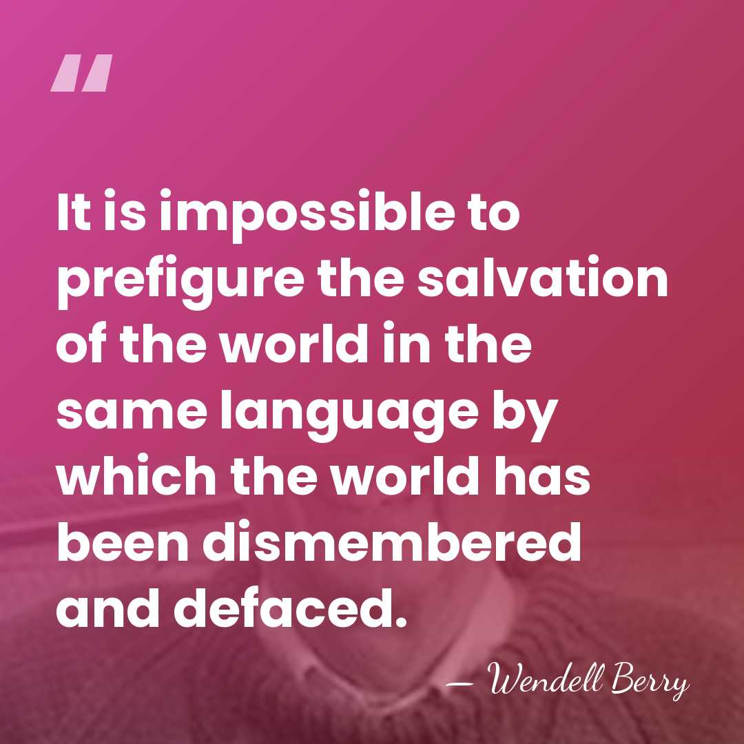 It is impossible to prefigure the salvation of the world in the&hellip; - Wendell Berry