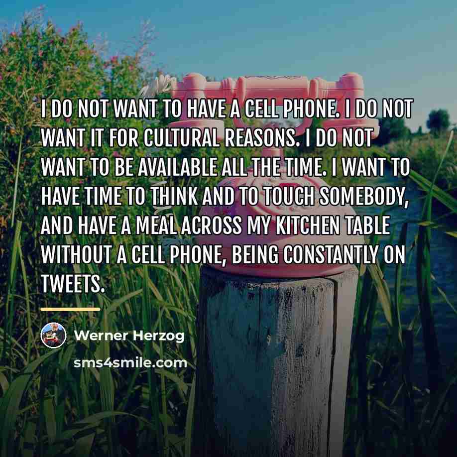 “I do not want to have a cell phone. I…” quote by Werner Herzog