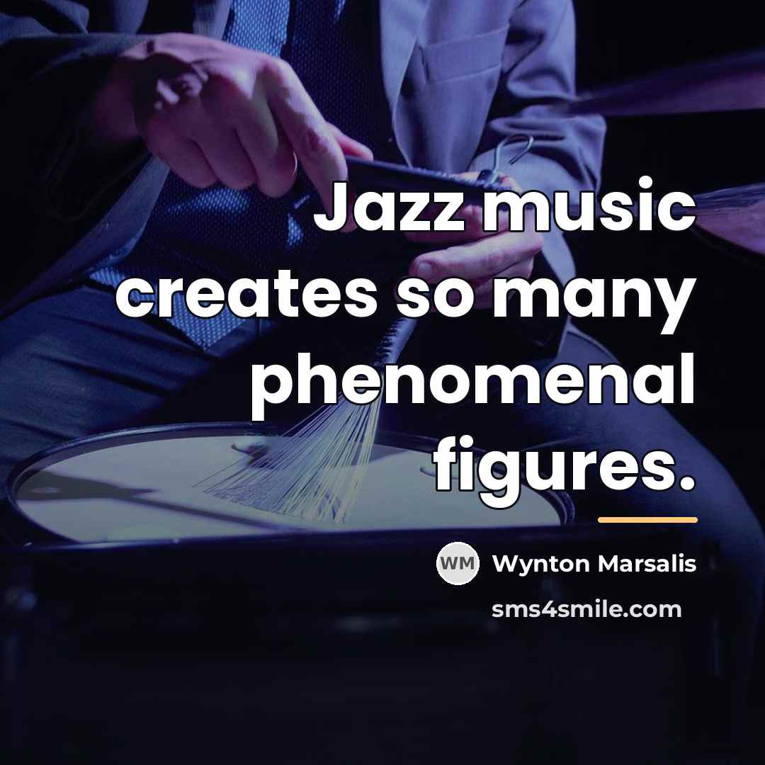 “Jazz music creates so many phenomenal figures.…” quote by Wynton Marsalis