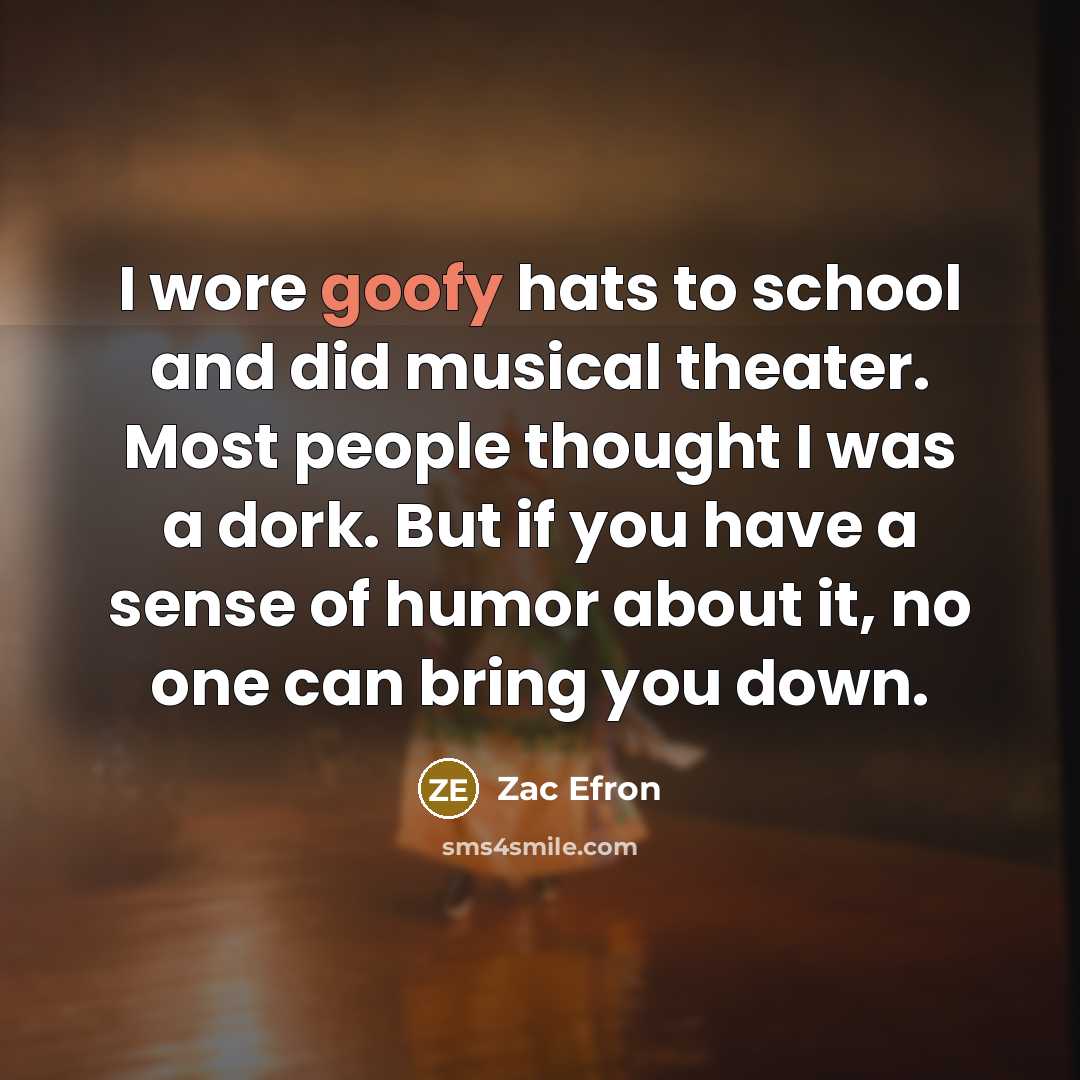 “I wore goofy hats to school and did musical theater.…” quote by Zac Efron