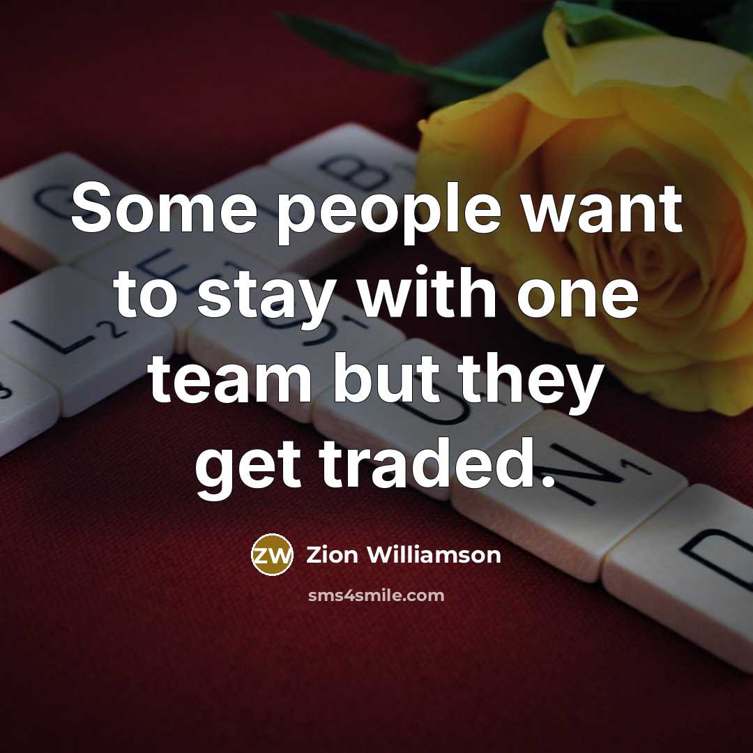 “Some people want to stay with one team but they get traded.” quote by Zion Williamson