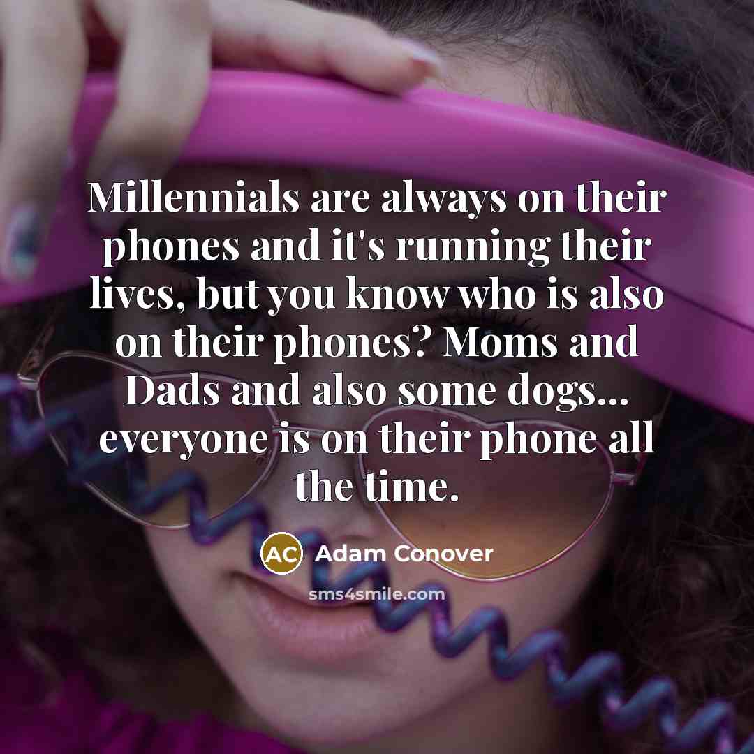 “Millennials are always on their phones and it's running their…” quote by Adam Conover