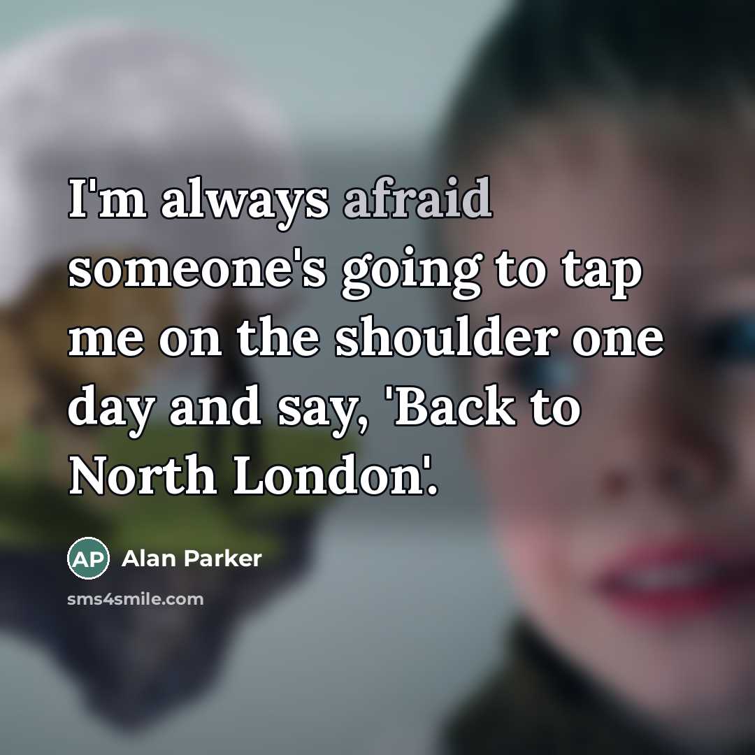 “I'm always afraid someone's going to tap me on the…” quote by Alan Parker